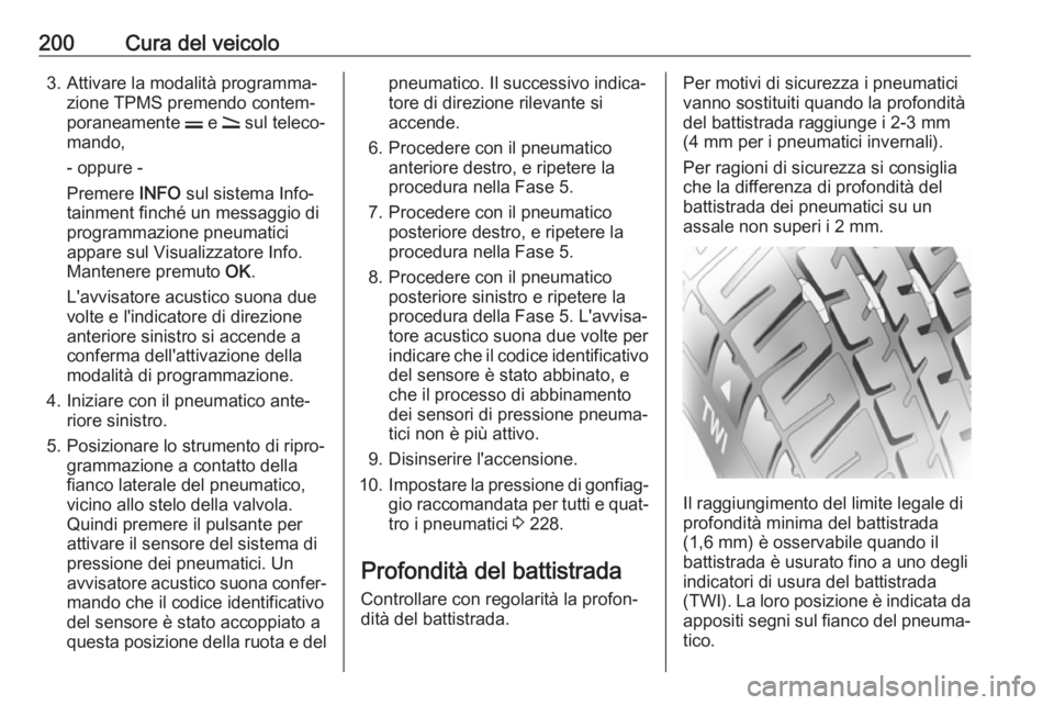 OPEL ANTARA 2017.5 Manuale di uso e manutenzione (in Italian) 200Cura del veicolo3. Attivare la modalità programma‐zione TPMS premendo contem‐
poraneamente p e q sul teleco‐
mando,
- oppure -
Premere INFO sul sistema Info‐
tainment finché un messagg OPEL ANTARA 2017.5 Manuale di uso e manutenzione (in Italian) 200Cura del veicolo3. Attivare la modalità programma‐zione TPMS premendo contem‐
poraneamente p e q sul teleco‐
mando,
- oppure -
Premere INFO sul sistema Info‐
tainment finché un messagg