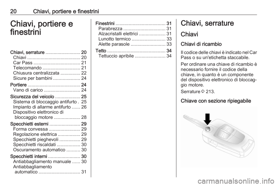 OPEL ANTARA 2017.5 Manuale di uso e manutenzione (in Italian) 20Chiavi, portiere e finestriniChiavi, portiere e
finestriniChiavi, serrature .......................... 20
Chiavi ........................................ 20
Car Pass ................................ OPEL ANTARA 2017.5 Manuale di uso e manutenzione (in Italian) 20Chiavi, portiere e finestriniChiavi, portiere e
finestriniChiavi, serrature .......................... 20
Chiavi ........................................ 20
Car Pass ................................