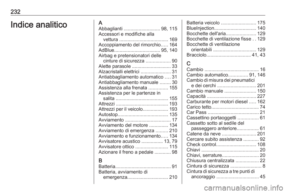 OPEL ANTARA 2017.5  Manuale di uso e manutenzione (in Italian) 232Indice analiticoAAbbaglianti  ........................... 98, 115
Accessori e modifiche alla vettura  .................................... 169
Accoppiamento del rimorchio .....164
AdBlue ..........