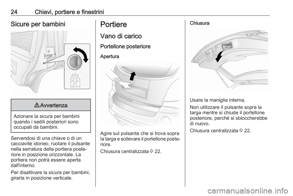 OPEL ANTARA 2017.5 Manuale di uso e manutenzione (in Italian) 24Chiavi, portiere e finestriniSicure per bambini9Avvertenza
Azionare la sicura per bambini
quando i sedili posteriori sono
occupati da bambini.
Servendosi di una chiave o di un
cacciavite idoneo, ruo OPEL ANTARA 2017.5 Manuale di uso e manutenzione (in Italian) 24Chiavi, portiere e finestriniSicure per bambini9Avvertenza
Azionare la sicura per bambini
quando i sedili posteriori sono
occupati da bambini.
Servendosi di una chiave o di un
cacciavite idoneo, ruo