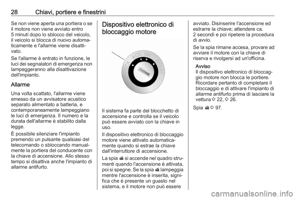OPEL ANTARA 2017.5 Manuale di uso e manutenzione (in Italian) 28Chiavi, portiere e finestriniSe non viene aperta una portiera o seil motore non viene avviato entro
5 minuti dopo lo sblocco del veicolo,
il veicolo si blocca di nuovo automa‐
ticamente e l'al OPEL ANTARA 2017.5 Manuale di uso e manutenzione (in Italian) 28Chiavi, portiere e finestriniSe non viene aperta una portiera o seil motore non viene avviato entro
5 minuti dopo lo sblocco del veicolo,
il veicolo si blocca di nuovo automa‐
ticamente e l'al