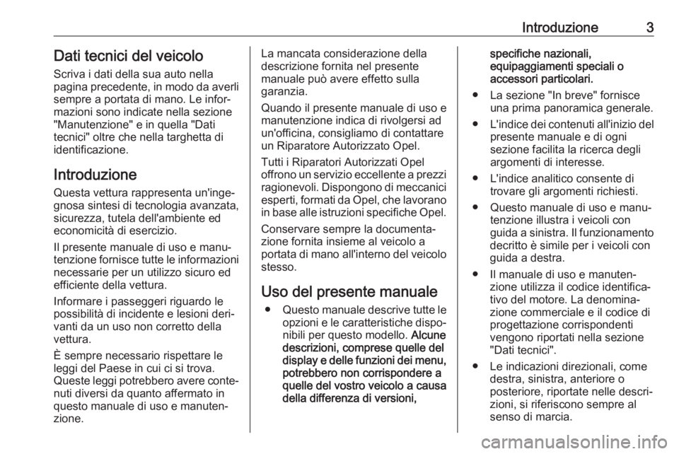 OPEL ANTARA 2017.5  Manuale di uso e manutenzione (in Italian) Introduzione3Dati tecnici del veicoloScriva i dati della sua auto nella
pagina precedente, in modo da averli
sempre a portata di mano. Le infor‐
mazioni sono indicate nella sezione
"Manutenzione