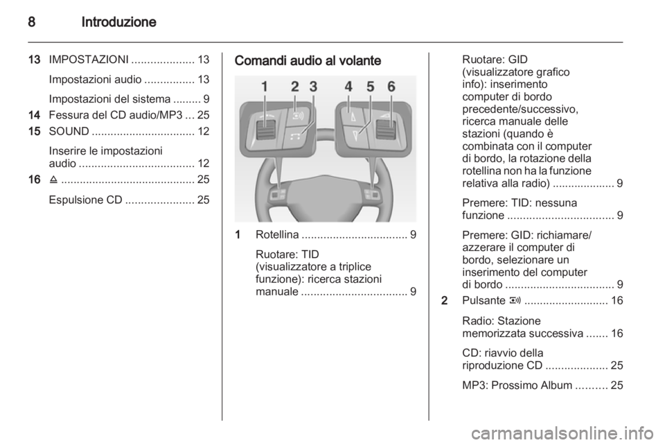 OPEL ASTRA H 2013 Manuale del sistema Infotainment (in Italian) OPEL ASTRA H 2013 Manuale del sistema Infotainment (in Italian)