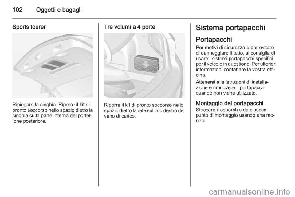 OPEL ASTRA J 2014 Manuale di uso e manutenzione (in Italian) 102Oggetti e bagagli
Sports tourer
Ripiegare la cinghia. Riporre il kit di
pronto soccorso nello spazio dietro la
cinghia sulla parte interna del portel‐
lone posteriore.
Tre volumi a 4 porte
Riporr OPEL ASTRA J 2014 Manuale di uso e manutenzione (in Italian) 102Oggetti e bagagli
Sports tourer
Ripiegare la cinghia. Riporre il kit di
pronto soccorso nello spazio dietro la
cinghia sulla parte interna del portel‐
lone posteriore.
Tre volumi a 4 porte
Riporr
