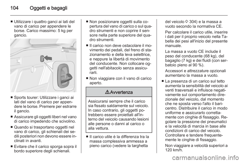 OPEL ASTRA J 2014  Manuale di uso e manutenzione (in Italian) 104Oggetti e bagagli
■ Utilizzare i quattro ganci ai lati delvano di carico per appendere le
borse. Carico massimo: 5 kg per
gancio.
■ Sports tourer: Utilizzare i ganci ai lati del vano di carico 