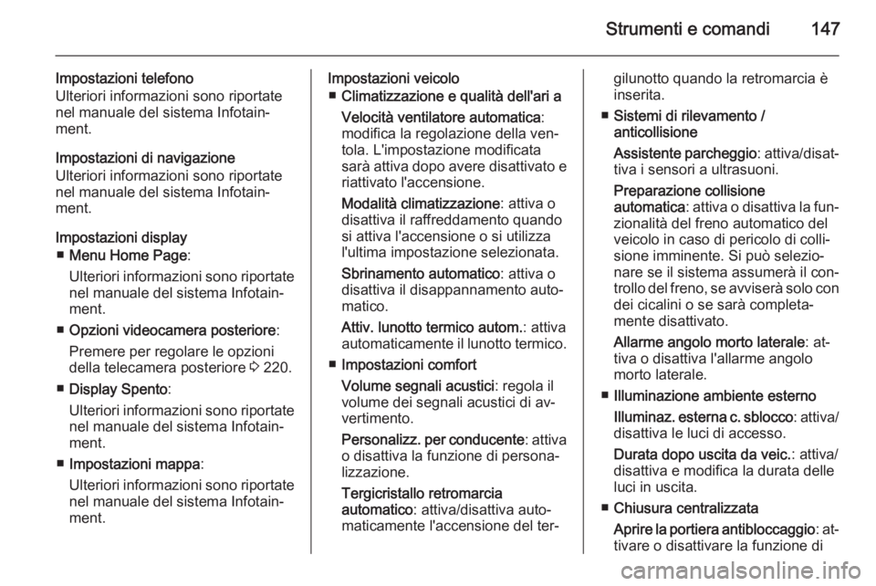 OPEL ASTRA J 2014  Manuale di uso e manutenzione (in Italian) Strumenti e comandi147
Impostazioni telefono
Ulteriori informazioni sono riportate
nel manuale del sistema Infotain‐ ment.
Impostazioni di navigazione
Ulteriori informazioni sono riportate
nel manua