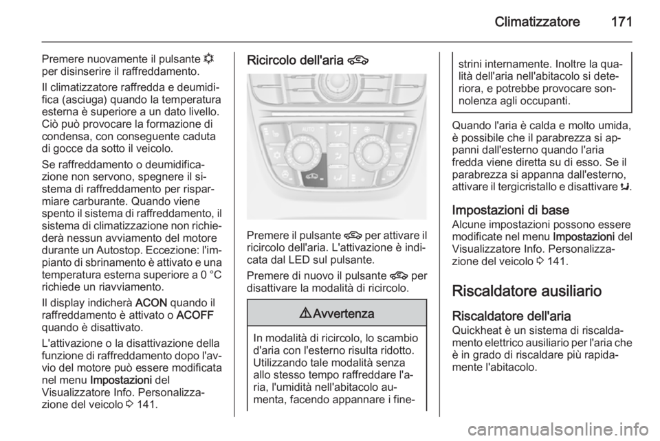 OPEL ASTRA J 2014 Manuale di uso e manutenzione (in Italian) Climatizzatore171
Premere nuovamente il pulsante n
per disinserire il raffreddamento.
Il climatizzatore raffredda e deumidi‐ fica (asciuga) quando la temperatura
esterna è superiore a un dato livel OPEL ASTRA J 2014 Manuale di uso e manutenzione (in Italian) Climatizzatore171
Premere nuovamente il pulsante n
per disinserire il raffreddamento.
Il climatizzatore raffredda e deumidi‐ fica (asciuga) quando la temperatura
esterna è superiore a un dato livel