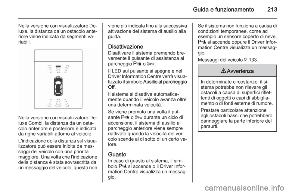 OPEL ASTRA J 2014  Manuale di uso e manutenzione (in Italian) Guida e funzionamento213
Nella versione con visualizzatore De‐luxe, la distanza da un ostacolo ante‐riore viene indicata da segmenti va‐
riabili.
Nella versione con visualizzatore De‐ luxe Com