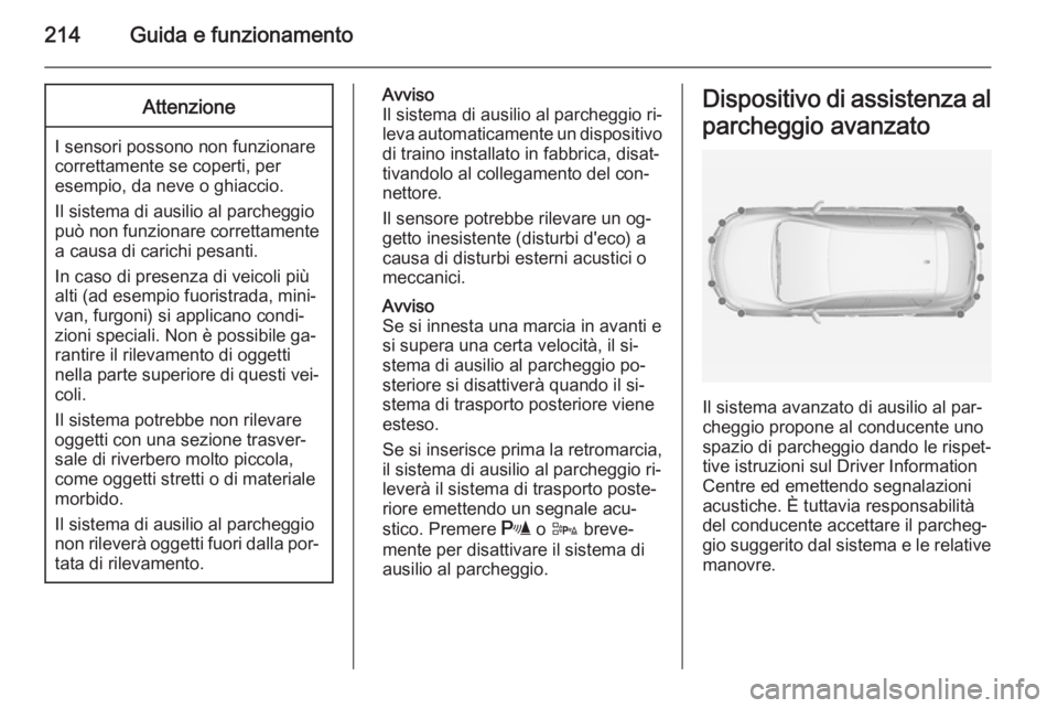 OPEL ASTRA J 2014  Manuale di uso e manutenzione (in Italian) 214Guida e funzionamentoAttenzione
I sensori possono non funzionare
correttamente se coperti, per
esempio, da neve o ghiaccio.
Il sistema di ausilio al parcheggio può non funzionare correttamente a c