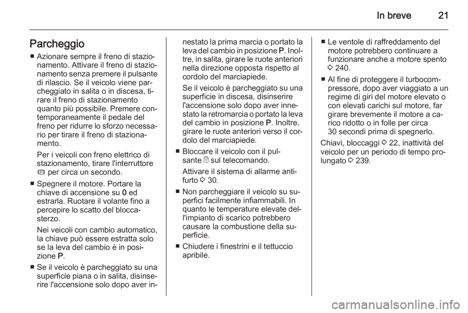 OPEL ASTRA J 2014 Manuale di uso e manutenzione (in Italian) In breve21Parcheggio■ Azionare sempre il freno di stazio‐ namento. Attivare il freno di stazio‐
namento senza premere il pulsante
di rilascio. Se il veicolo viene par‐
cheggiato in salita o in OPEL ASTRA J 2014 Manuale di uso e manutenzione (in Italian) In breve21Parcheggio■ Azionare sempre il freno di stazio‐ namento. Attivare il freno di stazio‐
namento senza premere il pulsante
di rilascio. Se il veicolo viene par‐
cheggiato in salita o in