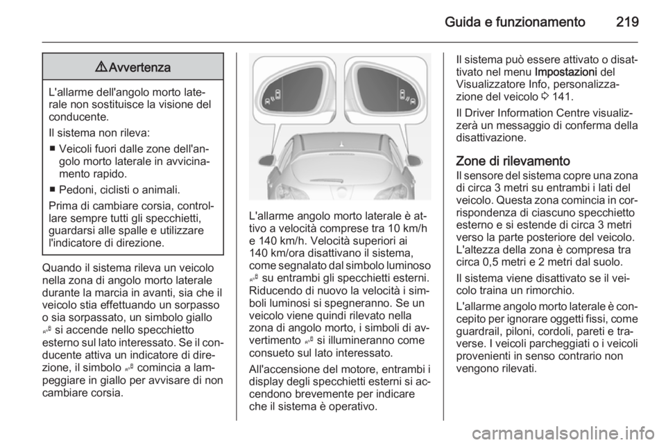 OPEL ASTRA J 2014  Manuale di uso e manutenzione (in Italian) Guida e funzionamento2199Avvertenza
L'allarme dell'angolo morto late‐
rale non sostituisce la visione del
conducente.
Il sistema non rileva: ■ Veicoli fuori dalle zone dell'an‐ golo 