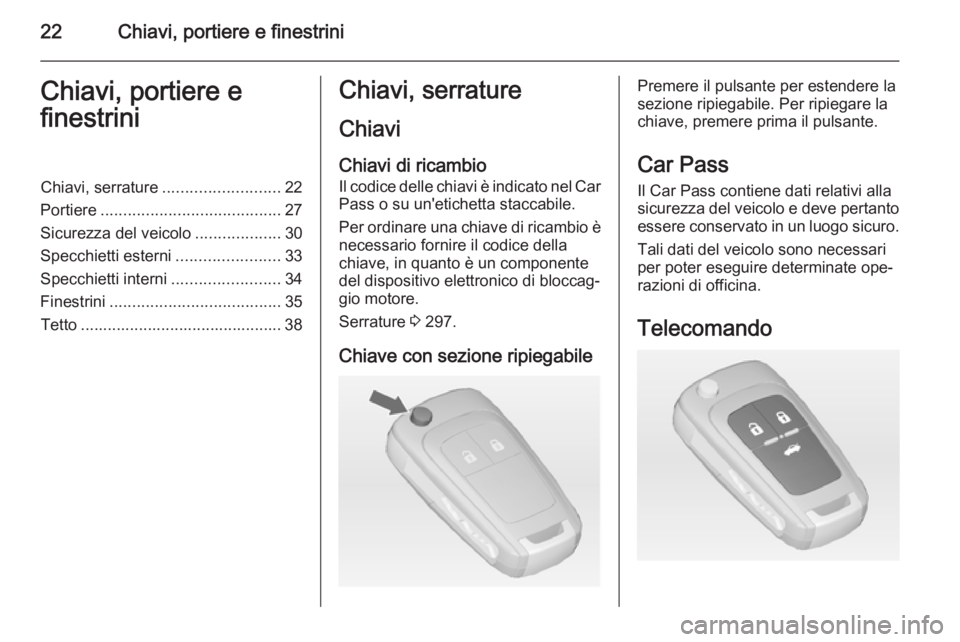 OPEL ASTRA J 2014  Manuale di uso e manutenzione (in Italian) 22Chiavi, portiere e finestriniChiavi, portiere e
finestriniChiavi, serrature .......................... 22
Portiere ........................................ 27
Sicurezza del veicolo .................