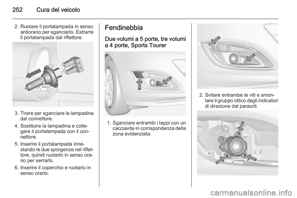 OPEL ASTRA J 2014  Manuale di uso e manutenzione (in Italian) 252Cura del veicolo
2. Ruotare il portalampada in sensoantiorario per sganciarlo. Estrarre
il portalampada dal riflettore.
3. Tirare per sganciare la lampadina
dal connettore.
4. Sostituire la lampadi