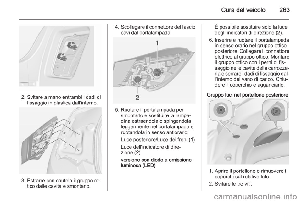 OPEL ASTRA J 2014  Manuale di uso e manutenzione (in Italian) Cura del veicolo263
2. Svitare a mano entrambi i dadi difissaggio in plastica dall'interno.
3. Estrarre con cautela il gruppo ot‐ tico dalle cavità e smontarlo.
4.Scollegare il connettore del f