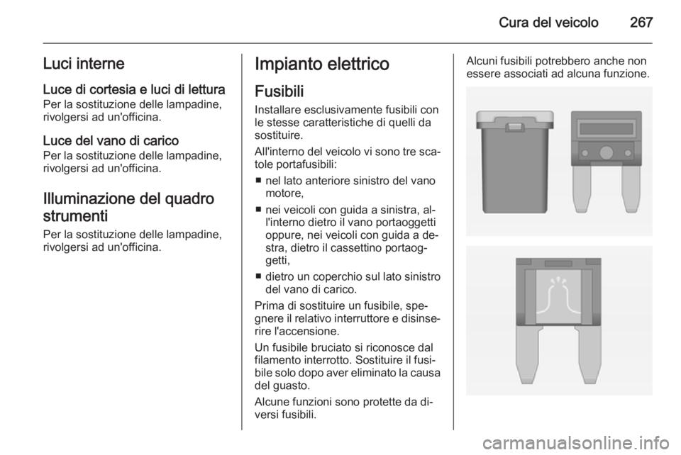 OPEL ASTRA J 2014  Manuale di uso e manutenzione (in Italian) Cura del veicolo267Luci interne
Luce di cortesia e luci di lettura Per la sostituzione delle lampadine,
rivolgersi ad un'officina.
Luce del vano di carico
Per la sostituzione delle lampadine,
rivo