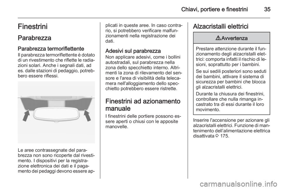 OPEL ASTRA J 2014 Manuale di uso e manutenzione (in Italian) Chiavi, portiere e finestrini35Finestrini
Parabrezza
Parabrezza termoriflettente
Il parabrezza termoriflettente è dotato
di un rivestimento che riflette le radia‐ zioni solari. Anche i segnali dati OPEL ASTRA J 2014 Manuale di uso e manutenzione (in Italian) Chiavi, portiere e finestrini35Finestrini
Parabrezza
Parabrezza termoriflettente
Il parabrezza termoriflettente è dotato
di un rivestimento che riflette le radia‐ zioni solari. Anche i segnali dati