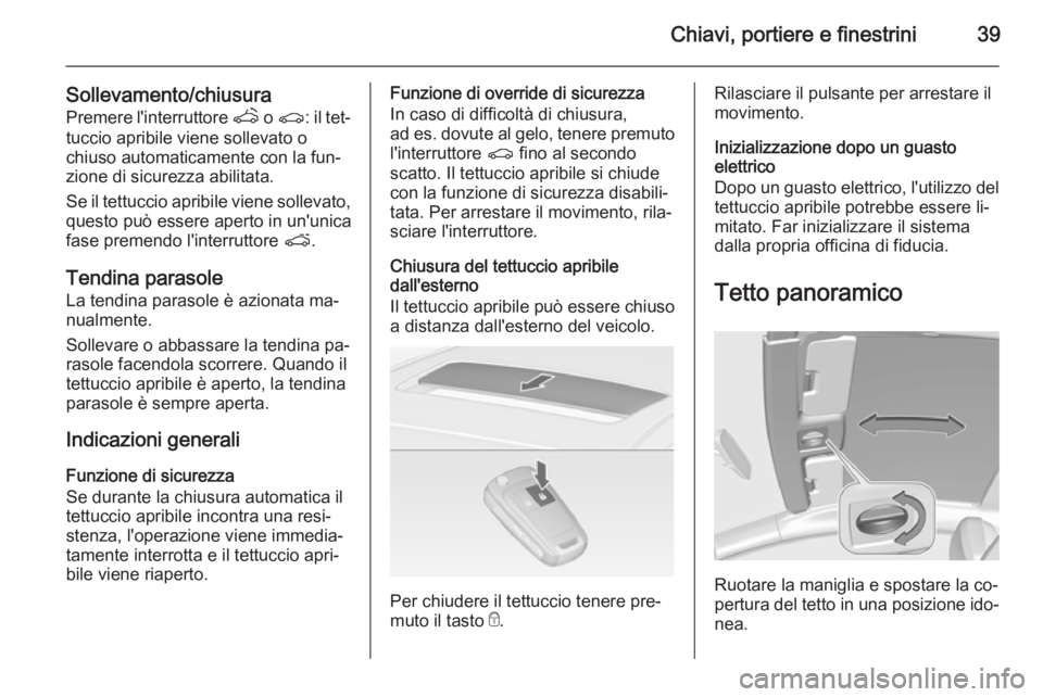 OPEL ASTRA J 2014 Manuale di uso e manutenzione (in Italian) Chiavi, portiere e finestrini39
Sollevamento/chiusura
Premere l'interruttore q o r : il tet‐
tuccio apribile viene sollevato o
chiuso automaticamente con la fun‐
zione di sicurezza abilitata. OPEL ASTRA J 2014 Manuale di uso e manutenzione (in Italian) Chiavi, portiere e finestrini39
Sollevamento/chiusura
Premere l'interruttore q o r : il tet‐
tuccio apribile viene sollevato o
chiuso automaticamente con la fun‐
zione di sicurezza abilitata.