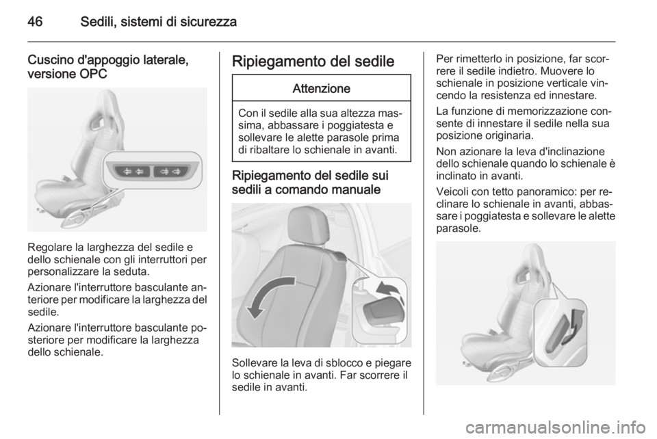 OPEL ASTRA J 2014 Manuale di uso e manutenzione (in Italian) 46Sedili, sistemi di sicurezza
Cuscino d'appoggio laterale,
versione OPC
Regolare la larghezza del sedile e
dello schienale con gli interruttori per
personalizzare la seduta.
Azionare l'interr OPEL ASTRA J 2014 Manuale di uso e manutenzione (in Italian) 46Sedili, sistemi di sicurezza
Cuscino d'appoggio laterale,
versione OPC
Regolare la larghezza del sedile e
dello schienale con gli interruttori per
personalizzare la seduta.
Azionare l'interr