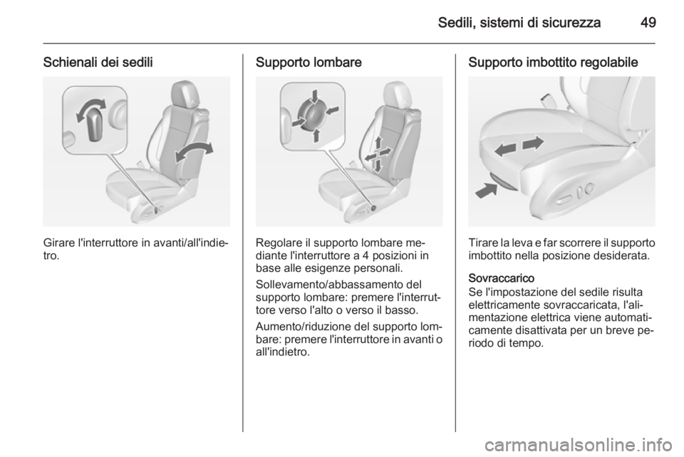OPEL ASTRA J 2014 Manuale di uso e manutenzione (in Italian) Sedili, sistemi di sicurezza49
Schienali dei sedili
Girare l'interruttore in avanti/all'indie‐
tro.
Supporto lombare
Regolare il supporto lombare me‐
diante l'interruttore a 4 posizion OPEL ASTRA J 2014 Manuale di uso e manutenzione (in Italian) Sedili, sistemi di sicurezza49
Schienali dei sedili
Girare l'interruttore in avanti/all'indie‐
tro.
Supporto lombare
Regolare il supporto lombare me‐
diante l'interruttore a 4 posizion