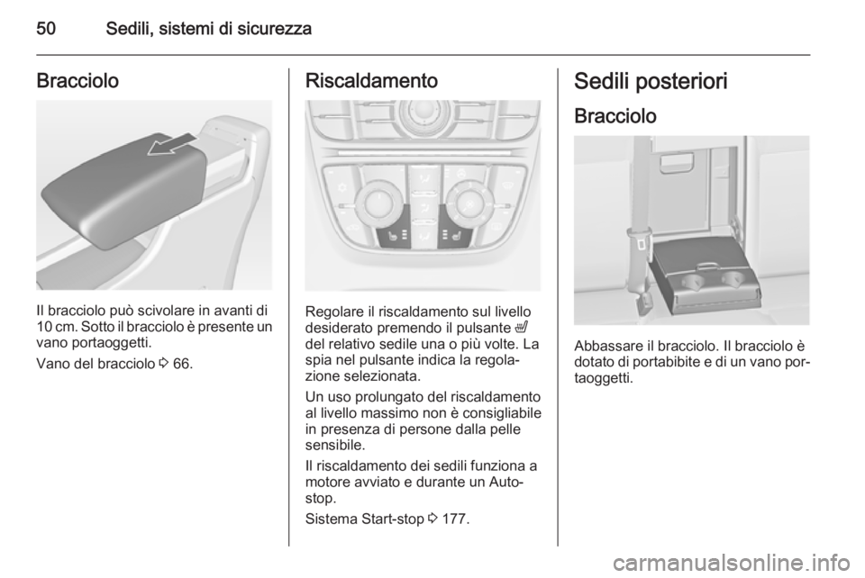 OPEL ASTRA J 2014  Manuale di uso e manutenzione (in Italian) 50Sedili, sistemi di sicurezzaBracciolo
Il bracciolo può scivolare in avanti di
10 cm. Sotto il bracciolo è presente un
vano portaoggetti.
Vano del bracciolo  3 66.
Riscaldamento
Regolare il riscald