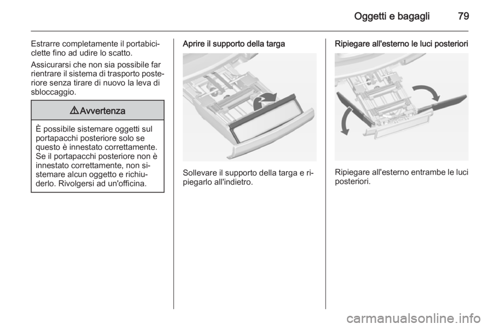 OPEL ASTRA J 2014 Manuale di uso e manutenzione (in Italian) Oggetti e bagagli79
Estrarre completamente il portabici‐
clette fino ad udire lo scatto.
Assicurarsi che non sia possibile far rientrare il sistema di trasporto poste‐
riore senza tirare di nuovo OPEL ASTRA J 2014 Manuale di uso e manutenzione (in Italian) Oggetti e bagagli79
Estrarre completamente il portabici‐
clette fino ad udire lo scatto.
Assicurarsi che non sia possibile far rientrare il sistema di trasporto poste‐
riore senza tirare di nuovo