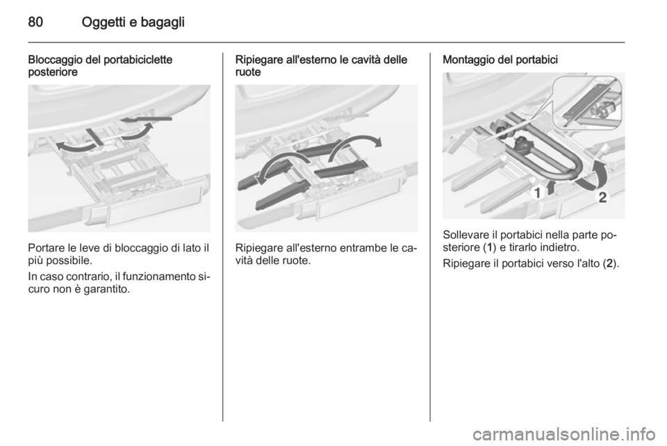 OPEL ASTRA J 2014 Manuale di uso e manutenzione (in Italian) 80Oggetti e bagagli
Bloccaggio del portabiciclette
posteriore
Portare le leve di bloccaggio di lato il
più possibile.
In caso contrario, il funzionamento si‐ curo non è garantito.
Ripiegare all OPEL ASTRA J 2014 Manuale di uso e manutenzione (in Italian) 80Oggetti e bagagli
Bloccaggio del portabiciclette
posteriore
Portare le leve di bloccaggio di lato il
più possibile.
In caso contrario, il funzionamento si‐ curo non è garantito.
Ripiegare all