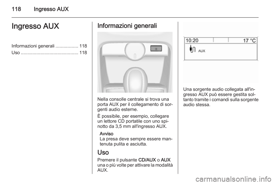 OPEL ASTRA J 2014.5 Manuale del sistema Infotainment (in Italian) 118Ingresso AUXIngresso AUXInformazioni generali.................118
Uso ............................................ 118Informazioni generali
Nella consolle centrale si trova una
porta AUX per il col OPEL ASTRA J 2014.5 Manuale del sistema Infotainment (in Italian) 118Ingresso AUXIngresso AUXInformazioni generali.................118
Uso ............................................ 118Informazioni generali
Nella consolle centrale si trova una
porta AUX per il col