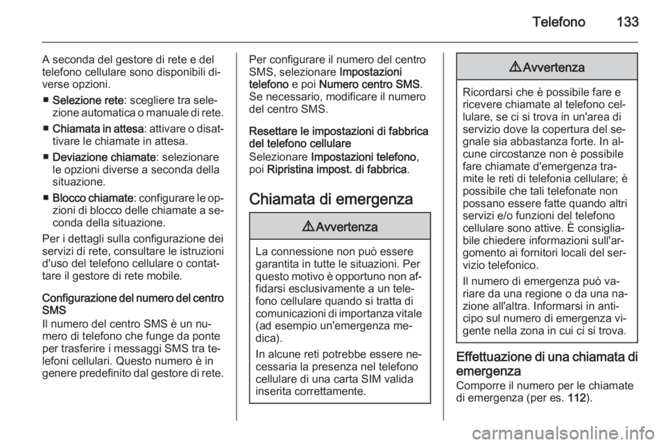 OPEL ASTRA J 2014.5  Manuale del sistema Infotainment (in Italian) Telefono133
A seconda del gestore di rete e del
telefono cellulare sono disponibili di‐
verse opzioni.
■ Selezione rete : scegliere tra sele‐
zione automatica o manuale di rete.
■ Chiamata in 