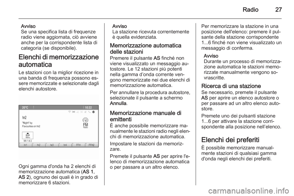 OPEL ASTRA J 2014.5  Manuale del sistema Infotainment (in Italian) Radio27
Avviso
Se una specifica lista di frequenze
radio viene aggiornata, ciò avviene
anche per la corrispondente lista di categoria (se disponibile).
Elenchi di memorizzazione automatica
Le stazion