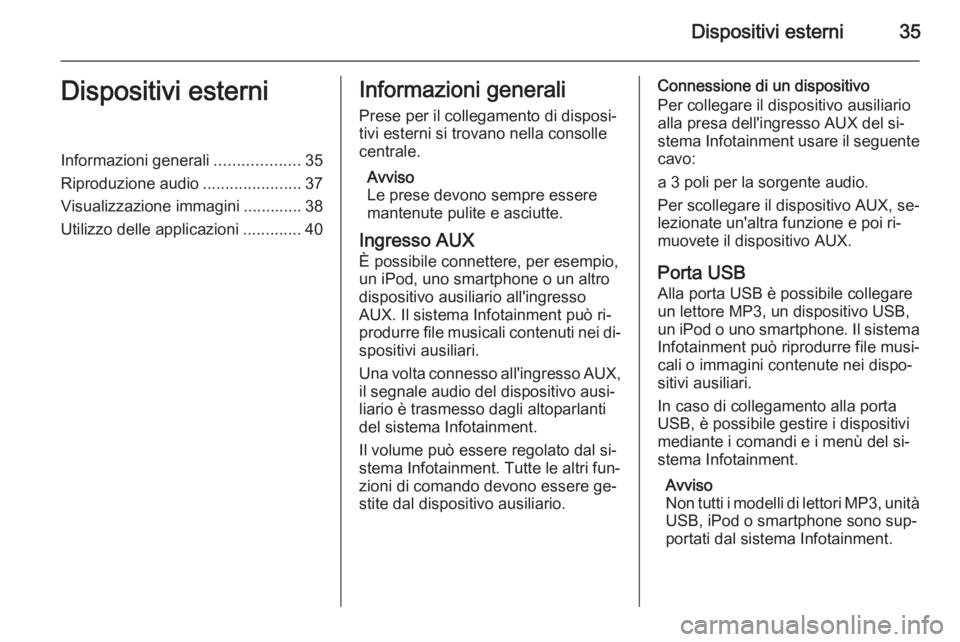 OPEL ASTRA J 2014.5  Manuale del sistema Infotainment (in Italian) Dispositivi esterni35Dispositivi esterniInformazioni generali...................35
Riproduzione audio ......................37
Visualizzazione immagini ............. 38
Utilizzo delle applicazioni ...