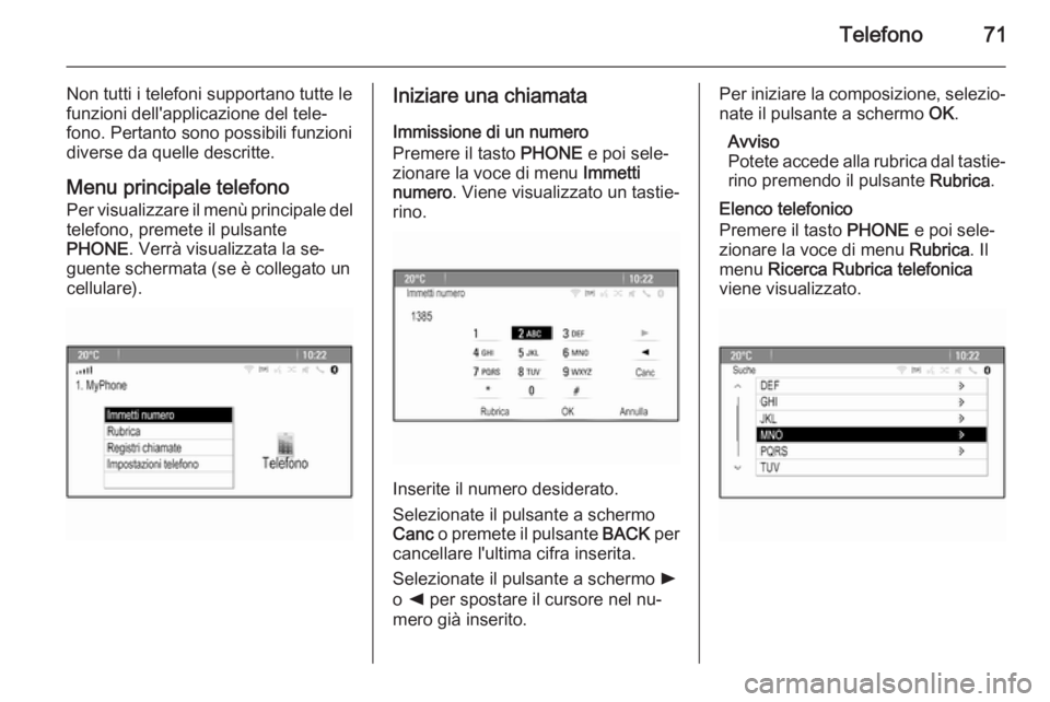 OPEL ASTRA J 2014.5 Manuale del sistema Infotainment (in Italian) Telefono71
Non tutti i telefoni supportano tutte le
funzioni dell'applicazione del tele‐
fono. Pertanto sono possibili funzioni
diverse da quelle descritte.
Menu principale telefono Per visualiz OPEL ASTRA J 2014.5 Manuale del sistema Infotainment (in Italian) Telefono71
Non tutti i telefoni supportano tutte le
funzioni dell'applicazione del tele‐
fono. Pertanto sono possibili funzioni
diverse da quelle descritte.
Menu principale telefono Per visualiz