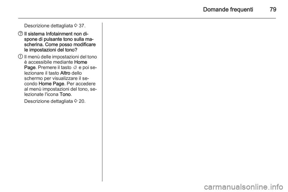 OPEL ASTRA J 2014.5 Manuale del sistema Infotainment (in Italian) Domande frequenti79
Descrizione dettagliata 3 37.? Il sistema Infotainment non di‐
spone di pulsante tono sulla ma‐
scherina. Come posso modificare le impostazioni del tono?
! Il menù delle impos OPEL ASTRA J 2014.5 Manuale del sistema Infotainment (in Italian) Domande frequenti79
Descrizione dettagliata 3 37.? Il sistema Infotainment non di‐
spone di pulsante tono sulla ma‐
scherina. Come posso modificare le impostazioni del tono?
! Il menù delle impos