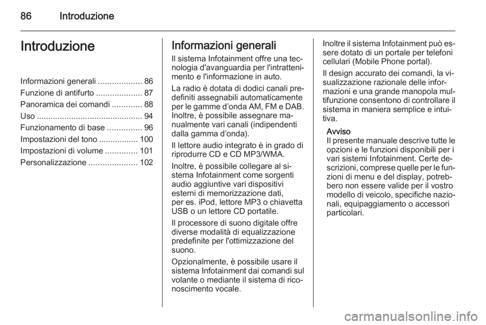 OPEL ASTRA J 2014.5  Manuale del sistema Infotainment (in Italian) 86IntroduzioneIntroduzioneInformazioni generali...................86
Funzione di antifurto ....................87
Panoramica dei comandi .............88
Uso ...........................................