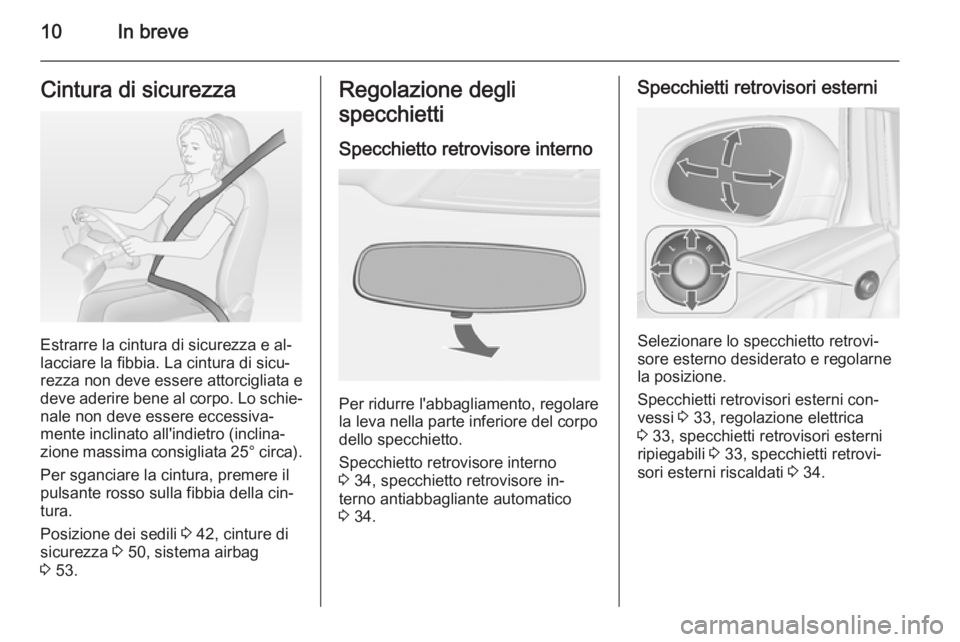 OPEL ASTRA J 2014.5  Manuale di uso e manutenzione (in Italian) 10In breveCintura di sicurezza
Estrarre la cintura di sicurezza e al‐
lacciare la fibbia. La cintura di sicu‐
rezza non deve essere attorcigliata e
deve aderire bene al corpo. Lo schie‐
nale non