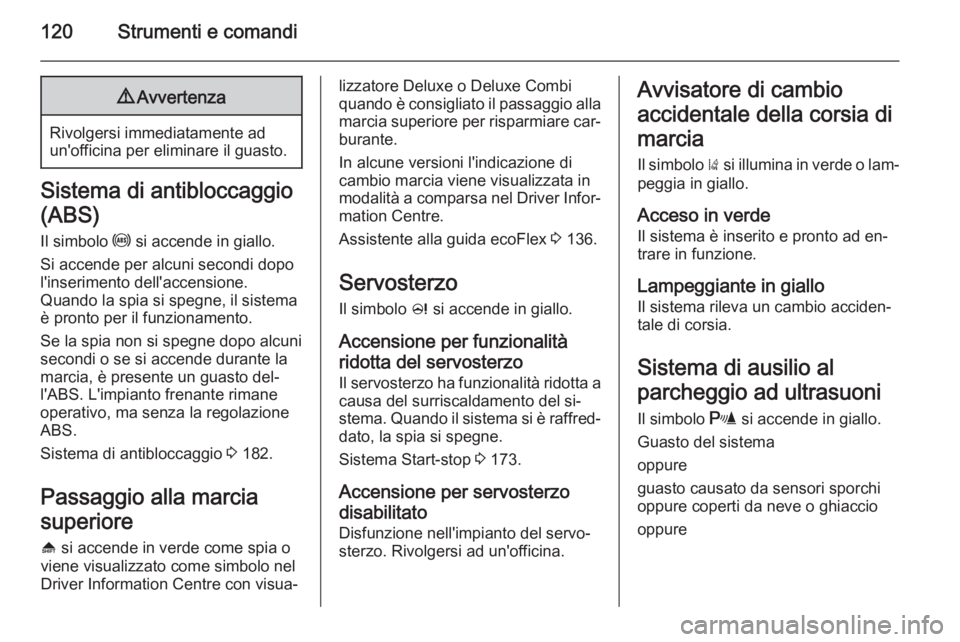 OPEL ASTRA J 2014.5 Manuale di uso e manutenzione (in Italian) 120Strumenti e comandi9Avvertenza
Rivolgersi immediatamente ad
un'officina per eliminare il guasto.
Sistema di antibloccaggio
(ABS) Il simbolo u si accende in giallo.
Si accende per alcuni second OPEL ASTRA J 2014.5 Manuale di uso e manutenzione (in Italian) 120Strumenti e comandi9Avvertenza
Rivolgersi immediatamente ad
un'officina per eliminare il guasto.
Sistema di antibloccaggio
(ABS) Il simbolo u si accende in giallo.
Si accende per alcuni second