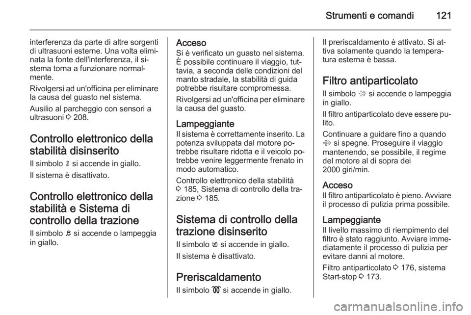 OPEL ASTRA J 2014.5 Manuale di uso e manutenzione (in Italian) Strumenti e comandi121
interferenza da parte di altre sorgenti
di ultrasuoni esterne. Una volta elimi‐
nata la fonte dell'interferenza, il si‐
stema torna a funzionare normal‐
mente.
Rivolge OPEL ASTRA J 2014.5 Manuale di uso e manutenzione (in Italian) Strumenti e comandi121
interferenza da parte di altre sorgenti
di ultrasuoni esterne. Una volta elimi‐
nata la fonte dell'interferenza, il si‐
stema torna a funzionare normal‐
mente.
Rivolge