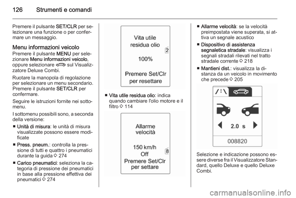 OPEL ASTRA J 2014.5 Manuale di uso e manutenzione (in Italian) 126Strumenti e comandi
Premere il pulsante SET/CLR per se‐
lezionare una funzione o per confer‐
mare un messaggio.
Menu informazioni veicolo
Premere il pulsante MENU per sele‐
zionare Menu inf OPEL ASTRA J 2014.5 Manuale di uso e manutenzione (in Italian) 126Strumenti e comandi
Premere il pulsante SET/CLR per se‐
lezionare una funzione o per confer‐
mare un messaggio.
Menu informazioni veicolo
Premere il pulsante MENU per sele‐
zionare Menu inf