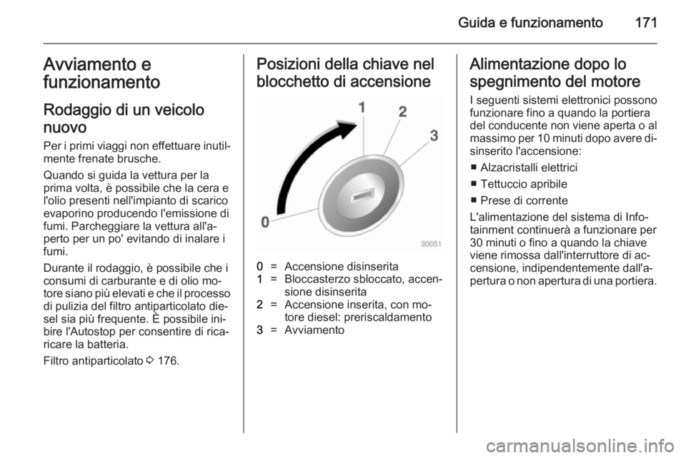 OPEL ASTRA J 2014.5 Manuale di uso e manutenzione (in Italian) Guida e funzionamento171Avviamento e
funzionamento
Rodaggio di un veicolo
nuovo
Per i primi viaggi non effettuare inutil‐ mente frenate brusche.
Quando si guida la vettura per la
prima volta, è pos OPEL ASTRA J 2014.5 Manuale di uso e manutenzione (in Italian) Guida e funzionamento171Avviamento e
funzionamento
Rodaggio di un veicolo
nuovo
Per i primi viaggi non effettuare inutil‐ mente frenate brusche.
Quando si guida la vettura per la
prima volta, è pos