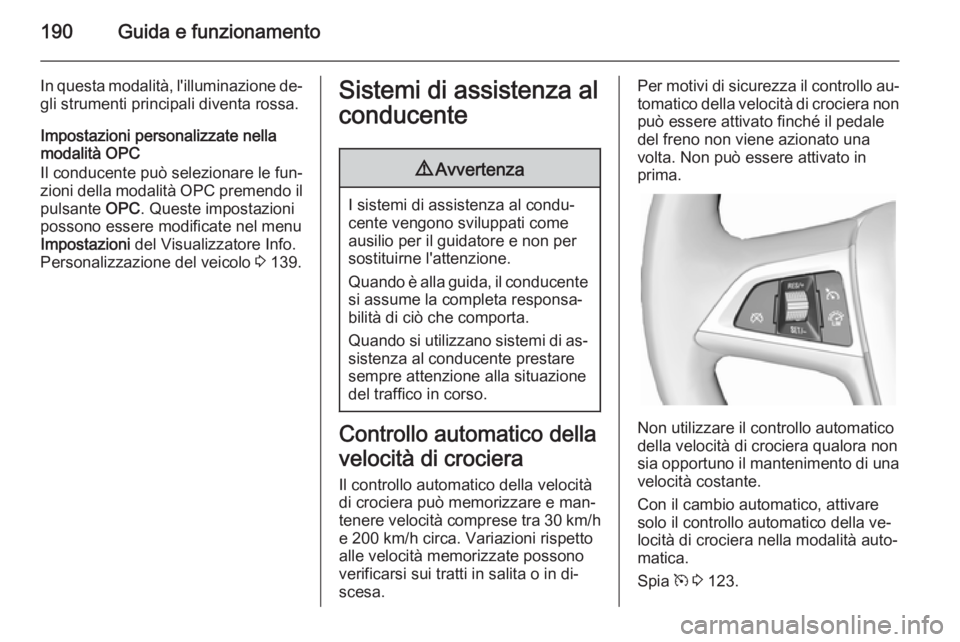 OPEL ASTRA J 2014.5 Manuale di uso e manutenzione (in Italian) 190Guida e funzionamento
In questa modalità, l'illuminazione de‐gli strumenti principali diventa rossa.
Impostazioni personalizzate nella
modalità OPC
Il conducente può selezionare le fun‐
OPEL ASTRA J 2014.5 Manuale di uso e manutenzione (in Italian) 190Guida e funzionamento
In questa modalità, l'illuminazione de‐gli strumenti principali diventa rossa.
Impostazioni personalizzate nella
modalità OPC
Il conducente può selezionare le fun‐
