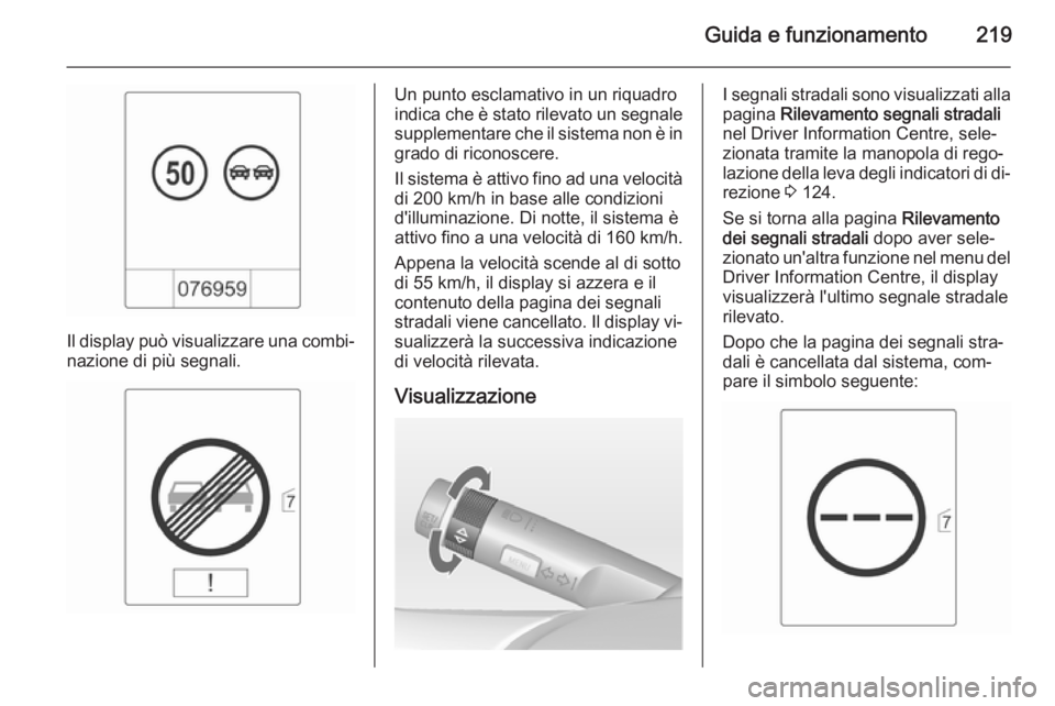 OPEL ASTRA J 2014.5 Manuale di uso e manutenzione (in Italian) Guida e funzionamento219
Il display può visualizzare una combi‐nazione di più segnali.
Un punto esclamativo in un riquadro
indica che è stato rilevato un segnale
supplementare che il sistema non OPEL ASTRA J 2014.5 Manuale di uso e manutenzione (in Italian) Guida e funzionamento219
Il display può visualizzare una combi‐nazione di più segnali.
Un punto esclamativo in un riquadro
indica che è stato rilevato un segnale
supplementare che il sistema non