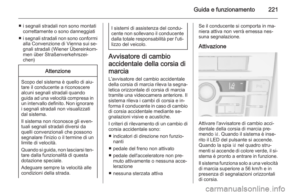 OPEL ASTRA J 2014.5  Manuale di uso e manutenzione (in Italian) Guida e funzionamento221
■ i segnali stradali non sono montaticorrettamente o sono danneggiati
■ i segnali stradali non sono conformi
alla Convenzione di Vienna sui se‐
gnali stradali (Wiener Ü