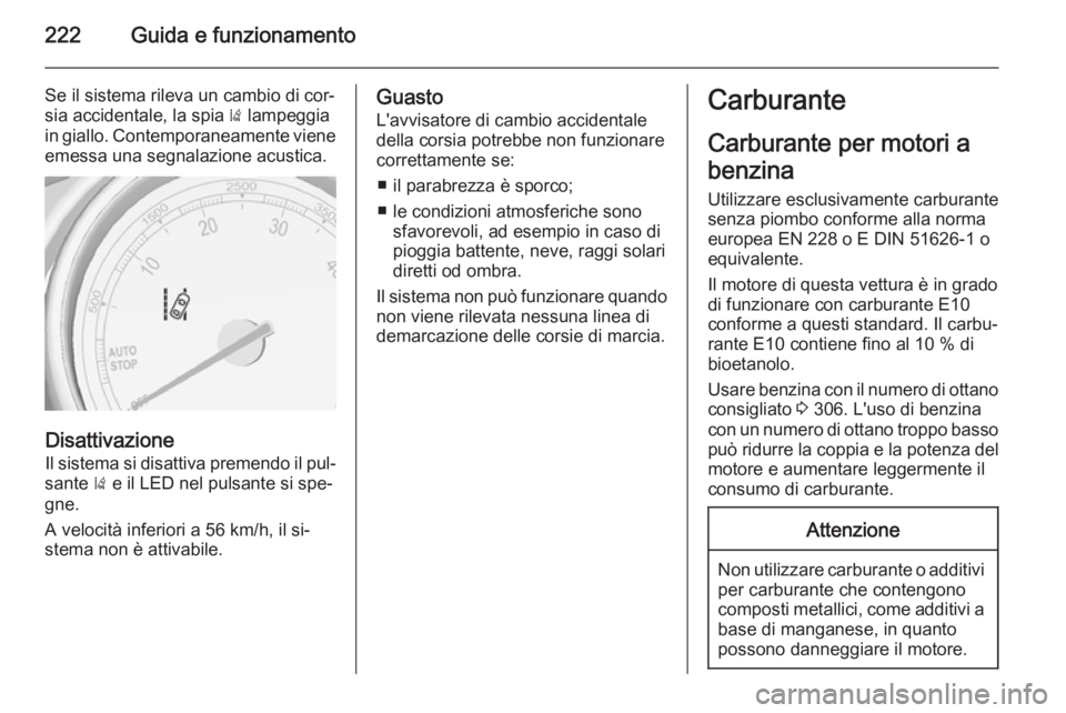 OPEL ASTRA J 2014.5 Manuale di uso e manutenzione (in Italian) 222Guida e funzionamento
Se il sistema rileva un cambio di cor‐
sia accidentale, la spia ) lampeggia
in giallo. Contemporaneamente viene
emessa una segnalazione acustica.
Disattivazione
Il sistema OPEL ASTRA J 2014.5 Manuale di uso e manutenzione (in Italian) 222Guida e funzionamento
Se il sistema rileva un cambio di cor‐
sia accidentale, la spia ) lampeggia
in giallo. Contemporaneamente viene
emessa una segnalazione acustica.
Disattivazione
Il sistema