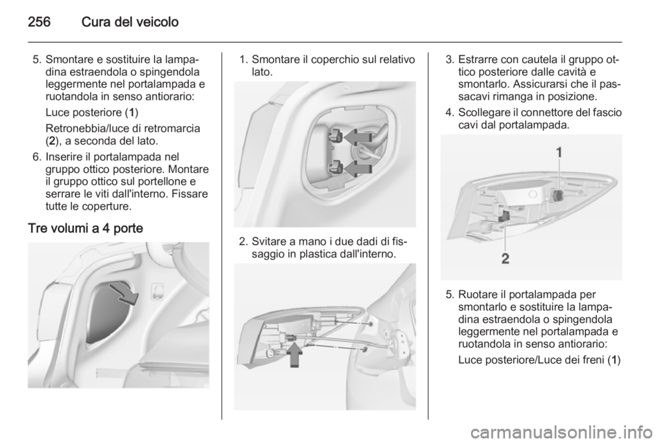 OPEL ASTRA J 2014.5  Manuale di uso e manutenzione (in Italian) 256Cura del veicolo
5. Smontare e sostituire la lampa‐dina estraendola o spingendola
leggermente nel portalampada e
ruotandola in senso antiorario:
Luce posteriore ( 1)
Retronebbia/luce di retromarc