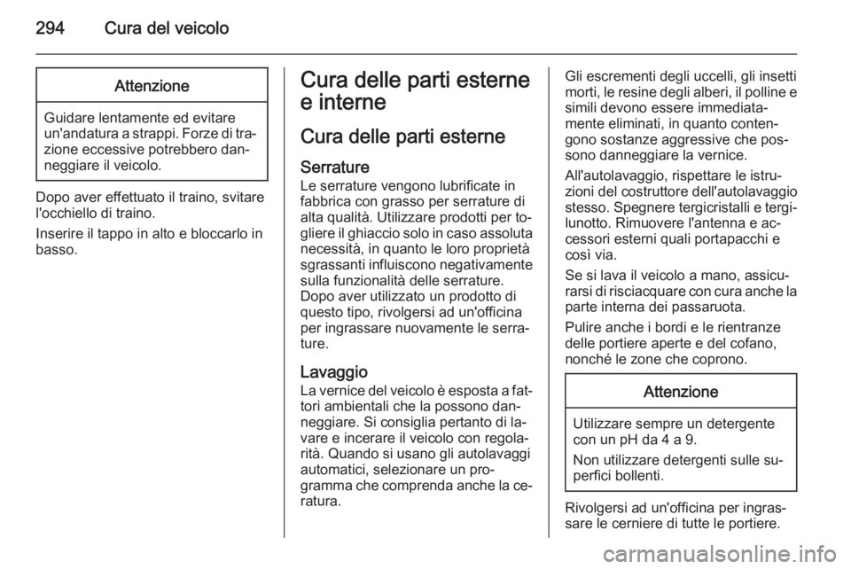 OPEL ASTRA J 2014.5 Manuale di uso e manutenzione (in Italian) 294Cura del veicoloAttenzione
Guidare lentamente ed evitare
un'andatura a strappi. Forze di tra‐
zione eccessive potrebbero dan‐
neggiare il veicolo.
Dopo aver effettuato il traino, svitare
l& OPEL ASTRA J 2014.5 Manuale di uso e manutenzione (in Italian) 294Cura del veicoloAttenzione
Guidare lentamente ed evitare
un'andatura a strappi. Forze di tra‐
zione eccessive potrebbero dan‐
neggiare il veicolo.
Dopo aver effettuato il traino, svitare
l&