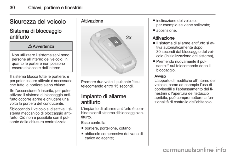 OPEL ASTRA J 2014.5  Manuale di uso e manutenzione (in Italian) 30Chiavi, portiere e finestriniSicurezza del veicoloSistema di bloccaggio
antifurto9 Avvertenza
Non utilizzare il sistema se vi sono
persone all'interno del veicolo, in
quanto le portiere non poss