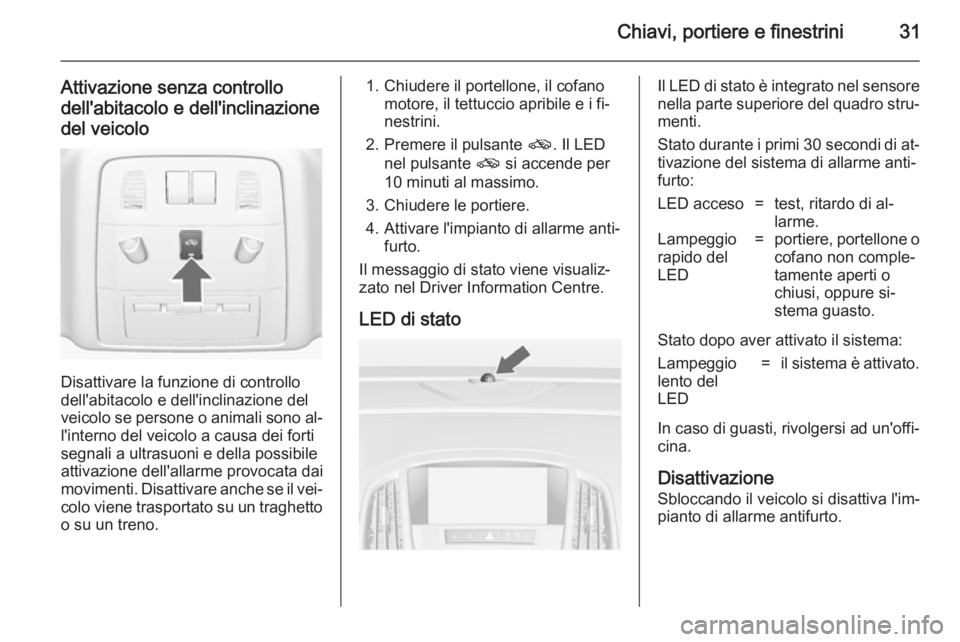 OPEL ASTRA J 2014.5 Manuale di uso e manutenzione (in Italian) Chiavi, portiere e finestrini31
Attivazione senza controllodell'abitacolo e dell'inclinazione
del veicolo
Disattivare la funzione di controllo
dell'abitacolo e dell'inclinazione del
ve OPEL ASTRA J 2014.5 Manuale di uso e manutenzione (in Italian) Chiavi, portiere e finestrini31
Attivazione senza controllodell'abitacolo e dell'inclinazione
del veicolo
Disattivare la funzione di controllo
dell'abitacolo e dell'inclinazione del
ve