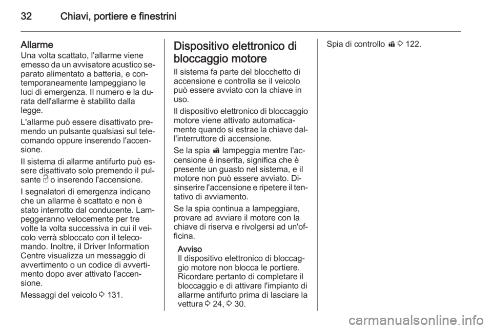 OPEL ASTRA J 2014.5  Manuale di uso e manutenzione (in Italian) 32Chiavi, portiere e finestrini
Allarme
Una volta scattato, l'allarme viene
emesso da un avvisatore acustico se‐
parato alimentato a batteria, e con‐
temporaneamente lampeggiano le
luci di eme