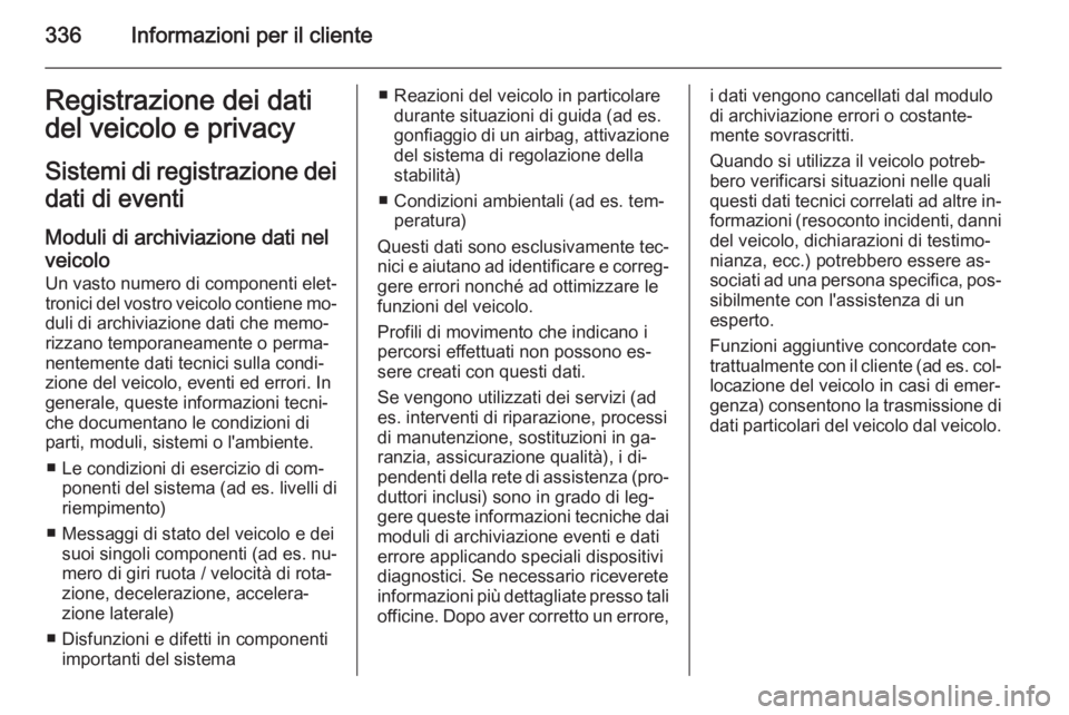 OPEL ASTRA J 2014.5  Manuale di uso e manutenzione (in Italian) 336Informazioni per il clienteRegistrazione dei dati
del veicolo e privacy
Sistemi di registrazione dei dati di eventi
Moduli di archiviazione dati nel veicolo Un vasto numero di componenti elet‐
tr