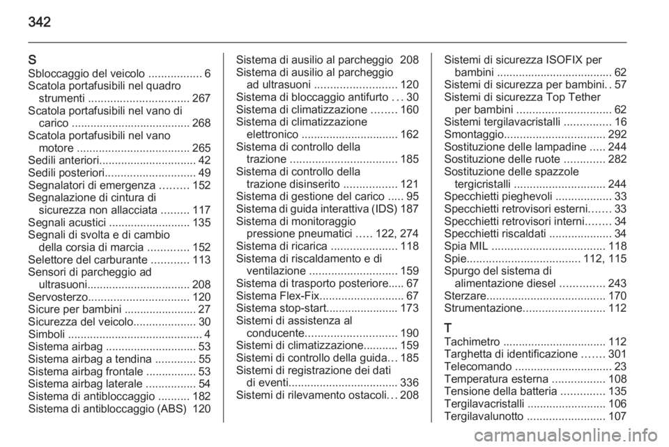 OPEL ASTRA J 2014.5 Manuale di uso e manutenzione (in Italian) 342
SSbloccaggio del veicolo .................6
Scatola portafusibili nel quadro strumenti ................................ 267
Scatola portafusibili nel vano di carico ............................. OPEL ASTRA J 2014.5 Manuale di uso e manutenzione (in Italian) 342
SSbloccaggio del veicolo .................6
Scatola portafusibili nel quadro strumenti ................................ 267
Scatola portafusibili nel vano di carico .............................