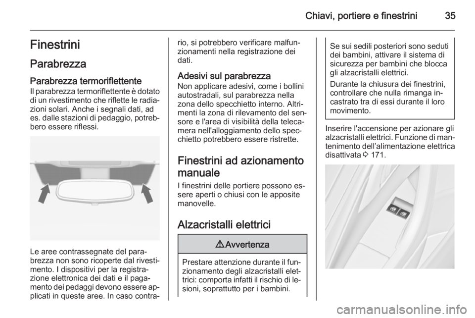 OPEL ASTRA J 2014.5  Manuale di uso e manutenzione (in Italian) Chiavi, portiere e finestrini35Finestrini
Parabrezza
Parabrezza termoriflettente
Il parabrezza termoriflettente è dotato
di un rivestimento che riflette le radia‐ zioni solari. Anche i segnali dati